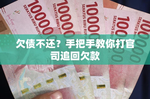 济南欠债不还？手把手教你打官司追回欠款
