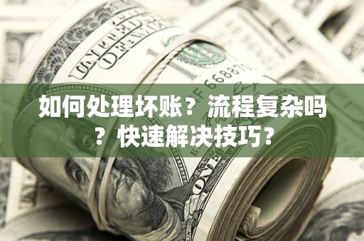 济南如何处理坏账？流程复杂吗？快速解决技巧？