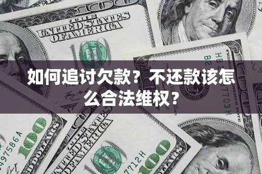 济南如何追讨欠款？不还款该怎么合法维权？