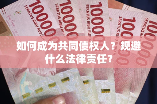 济南如何成为共同债权人？规避什么法律责任？
