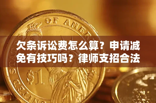 济南欠条诉讼费怎么算？申请减免有技巧吗？律师支招合法省钱
