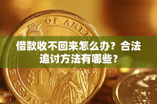 济南借款收不回来怎么办？合法追讨方法有哪些？