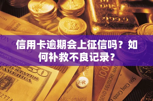 济南信用卡逾期会上征信吗？如何补救不良记录？