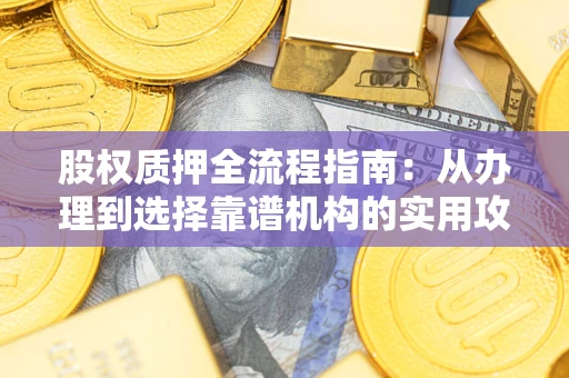 济南股权质押全流程指南：从办理到选择靠谱机构的实用攻略