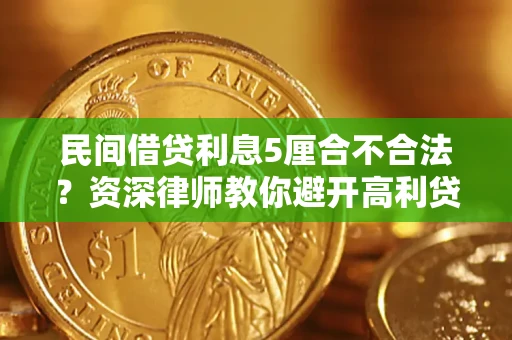济南民间借贷利息5厘合不合法？资深律师教你避开高利贷陷阱