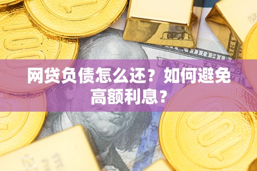 济南网贷负债怎么还？如何避免高额利息？