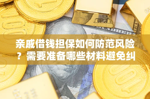 济南亲戚借钱担保如何防范风险？需要准备哪些材料避免纠纷？