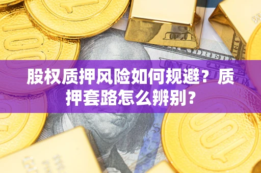 济南股权质押风险如何规避？质押套路怎么辨别？