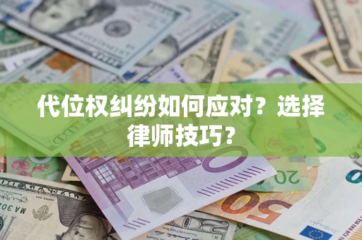 济南代位权纠纷如何应对？选择律师技巧？