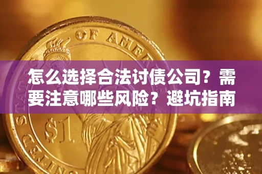 济南怎么选择合法讨债公司？需要注意哪些风险？避坑指南来了！