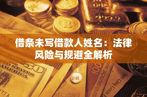 济南借条未写借款人姓名：法律风险与规避全解析
