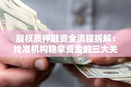 济南股权质押融资全流程拆解：找准机构稳拿资金的三大关键