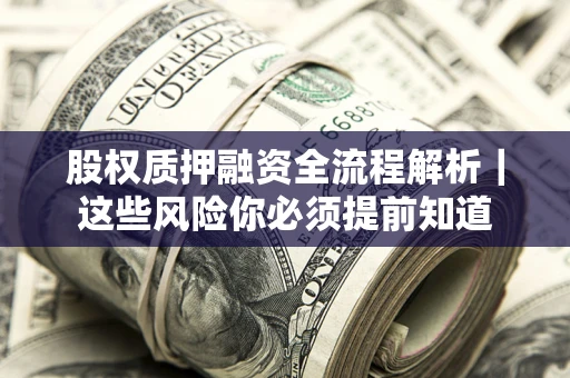 济南股权质押融资全流程解析｜这些风险你必须提前知道