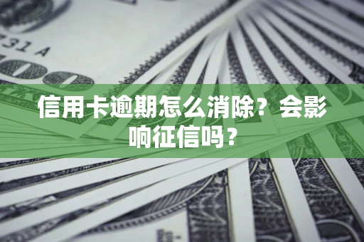 济南信用卡逾期怎么消除？会影响征信吗？