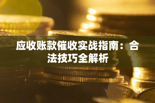 济南应收账款催收实战指南：合法技巧全解析