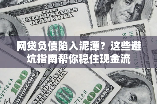 济南网贷负债陷入泥潭？这些避坑指南帮你稳住现金流