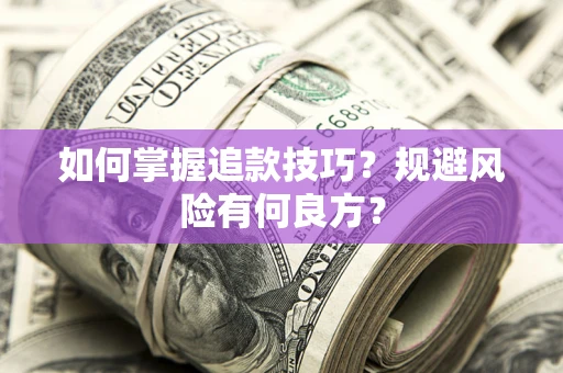 济南如何掌握追款技巧？规避风险有何良方？