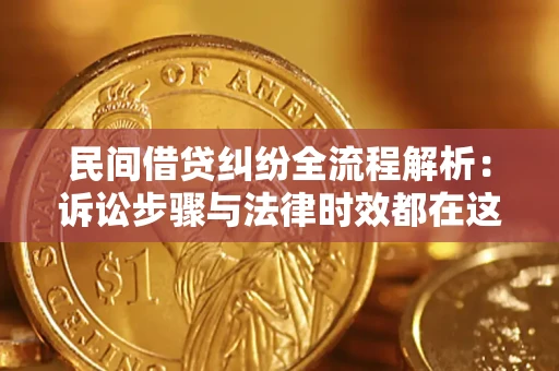 济南民间借贷纠纷全流程解析：诉讼步骤与法律时效都在这儿了