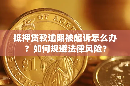 济南抵押贷款逾期被起诉怎么办？如何规避法律风险？