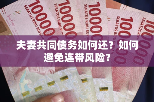 济南夫妻共同债务如何还？如何避免连带风险？