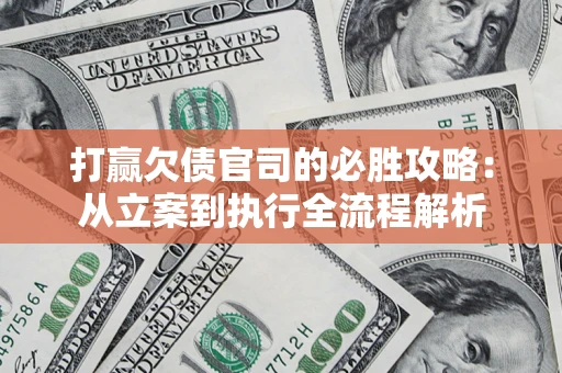 济南打赢欠债官司的必胜攻略：从立案到执行全流程解析
