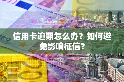 济南信用卡逾期怎么办？如何避免影响征信？