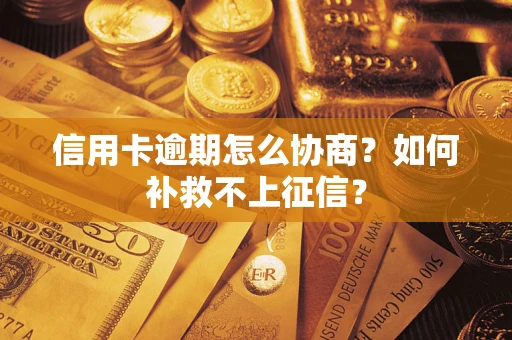 济南信用卡逾期怎么协商？如何补救不上征信？