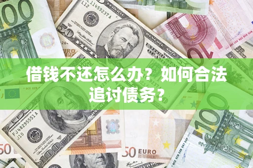 济南借钱不还怎么办？如何合法追讨债务？