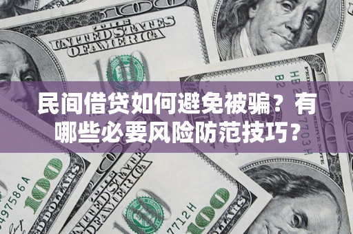 济南民间借贷如何避免被骗？有哪些必要风险防范技巧？