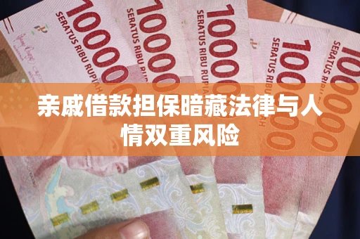 济南亲戚借款担保暗藏法律与人情双重风险