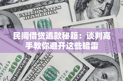 济南民间借贷追款秘籍：谈判高手教你避开这些暗雷