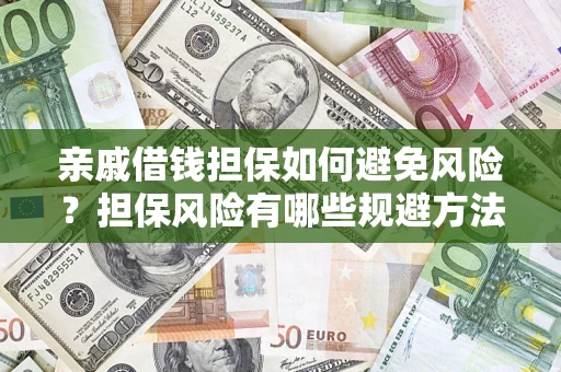 济南亲戚借钱担保如何避免风险？担保风险有哪些规避方法？
