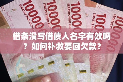 济南借条没写借债人名字有效吗？如何补救要回欠款？