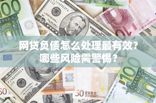 济南网贷负债怎么处理最有效？哪些风险需警惕？