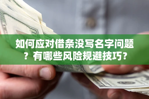 济南如何应对借条没写名字问题？有哪些风险规避技巧？